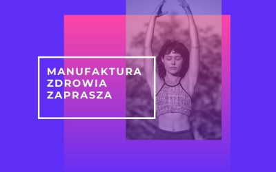 Manufaktura Zdrowia otwarta już od&nbsp;6 czerwca!